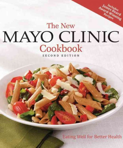 The new Mayo Clinic cookbook : [eating well for better health] / foreword, Donald Hensrud and Jennifer Nelson ; [recipes by Cheryl Forberg and Maureen Callahan ; photographs by Sheri Giblin and Steve Poole].