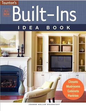Taunton's all new built-ins idea book : Closets, Mudrooms, Cabinets, Pantries / Joanne Kellar Bouknight ; [editor: Alex Giannini ; illustrator: Joanne Kellar Bouknight.