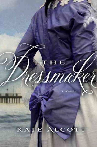 The dressmaker : a novel / Kate Alcott.