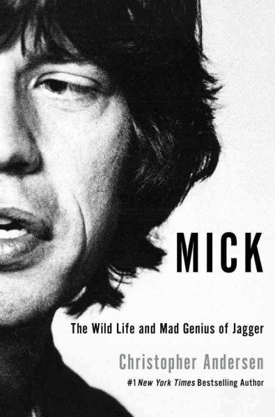 Mick : the wild life and mad genius of Jagger / Christopher Andersen.