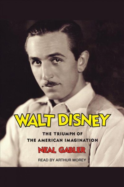Walt Disney [electronic resource] : the triumph of the American imagination / Neal Gabler.