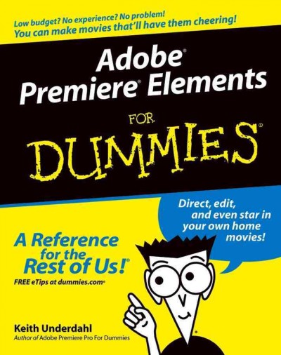 Adobe Premiere Elements for dummies [electronic resource] / by Keith Underdahl.