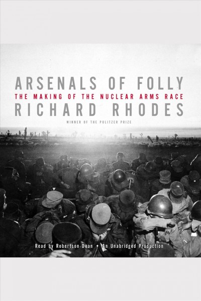 Arsenals of folly [electronic resource] : the making of the nuclear arms race / Richard Rhodes.