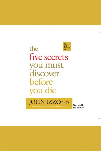 The five secrets you must discover before you die [electronic resource] / John Izzo.