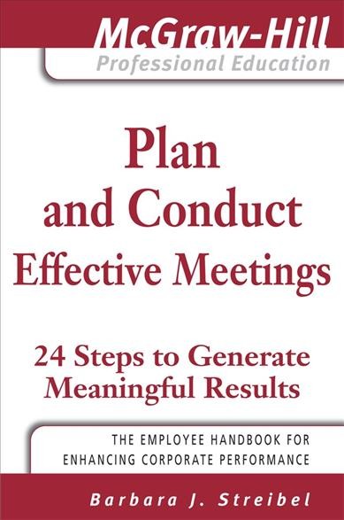Plan and conduct effective meetings [electronic resource] : 24 steps to generate meaningful results / Barbara J. Streibel.