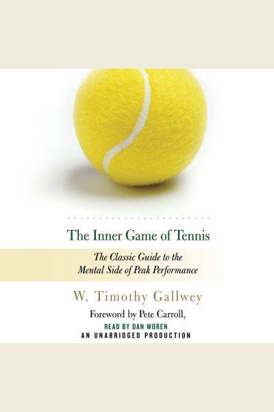 The inner game of tennis [electronic resource] : the classic guide to the mental side of peak performance / W. Timothy Gallwey.