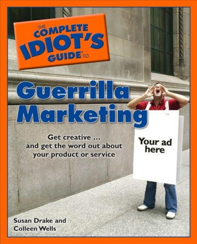 The complete idiot's guide to guerrilla marketing [electronic resource] / by Susan Drake and Colleen Wells.