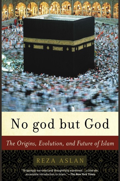 No god but God [electronic resource] : the origins, evolution, and future of Islam / Reza Aslan.