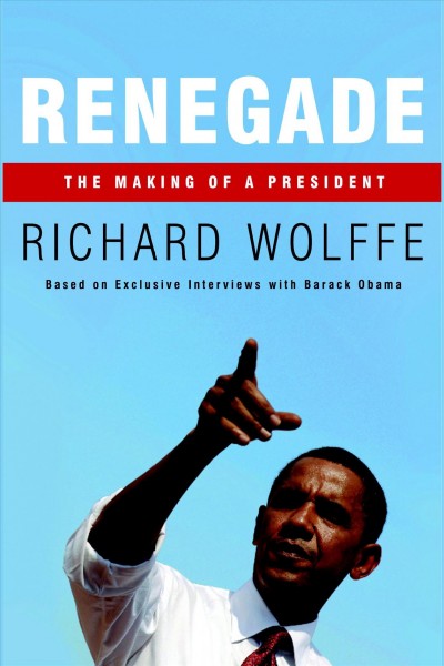 Renegade [electronic resource] : the making of a president / Richard Wolffe.