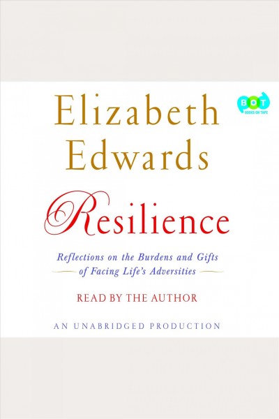 Resilience [electronic resource] : reflections on the burdens and gifts of facing life's adversities / Elizabeth Edwards.