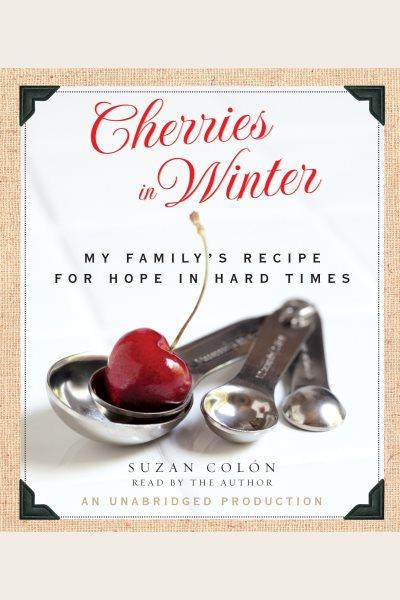 Cherries in winter [electronic resource] : my family's recipe for hope in hard times / Suzan Col�on.