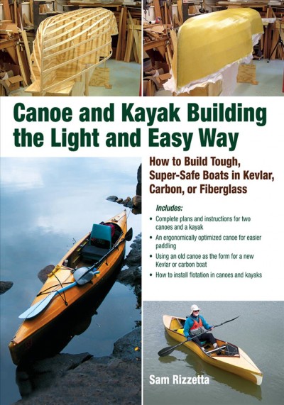 Canoe and kayak building the light and easy way [electronic resource] : how to build tough, super-safe boats in kevlar, carbon, or fiberglass / Sam Rizzetta.