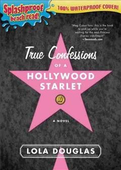 True confessions of a Hollywood starlet [electronic resource] : a novel / by Lola Douglas.