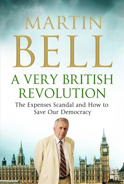 A very British revolution [electronic resource] : the expenses scandal and how to save our democracy / Martin Bell.