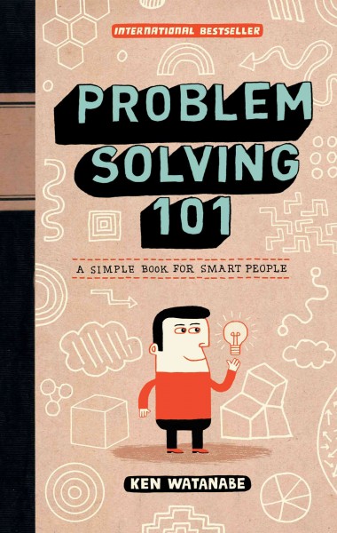 Problem solving 101 [electronic resource] : a simple book for smart people / Ken Watanabe.
