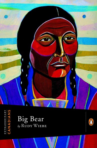 Big Bear [electronic resource] / by Rudy Wiebe ; with an introduction by John Ralston Saul series editor.