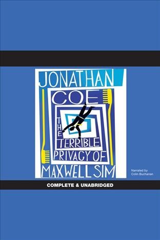 The terrible privacy of Maxwell Sim [electronic resource] / Jonathan Coe ; read by Colin Buchanan.