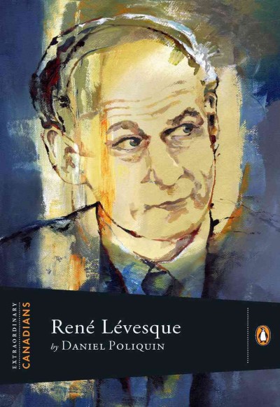 Ren�e L�evesque [electronic resource] / by Daniel Poliquin ; with an introduction by John Ralston Saul series editor.