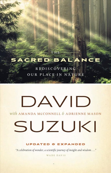 The sacred balance [electronic resource] : rediscovering our place in nature, updated & expanded / David Suzuki ; with Amanda McConnell & Adrienne Mason.