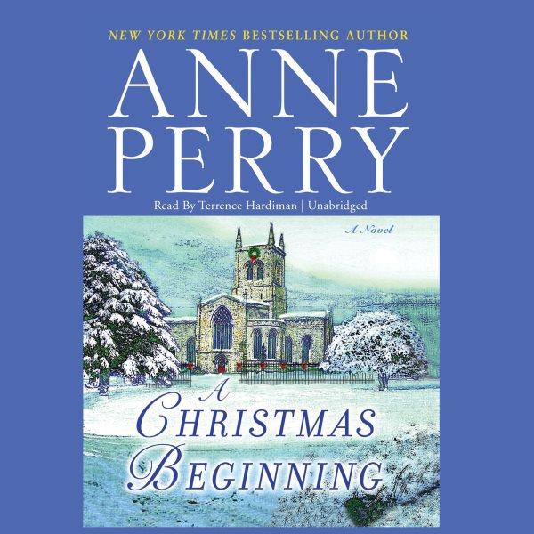 A Christmas beginning [electronic resource] : a novel / Anne Perry.