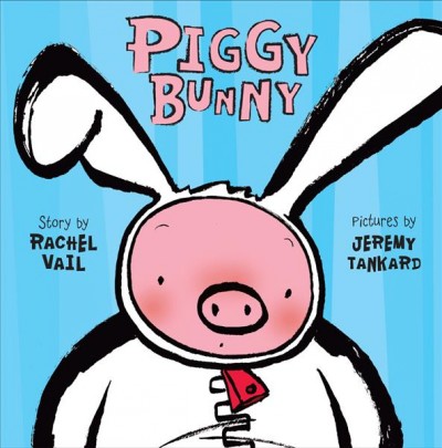 Piggy Bunny / story by Rachel Vail ; pictures by Jeremy Tankard.