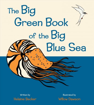 The big green book of the big blue sea  written by Helaine Becker ; illustrated by Willow Dawson.