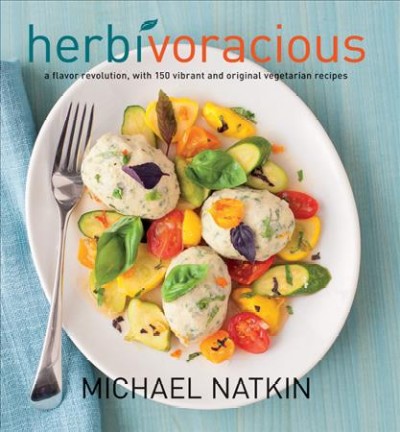 Herbivoracious : a flavor revolution with 150 vibrant and original vegetarian recipes / Michael Natkin.