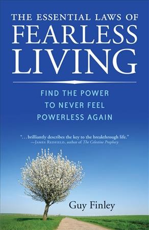The essential laws of fearless living : find the power to never feel powerless again / Guy Finley ; foreword by Ellen Dickstein.