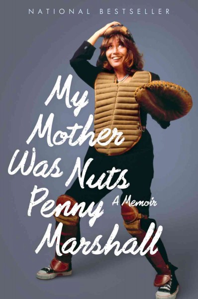 My mother was nuts : a memoir / Penny Marshall.
