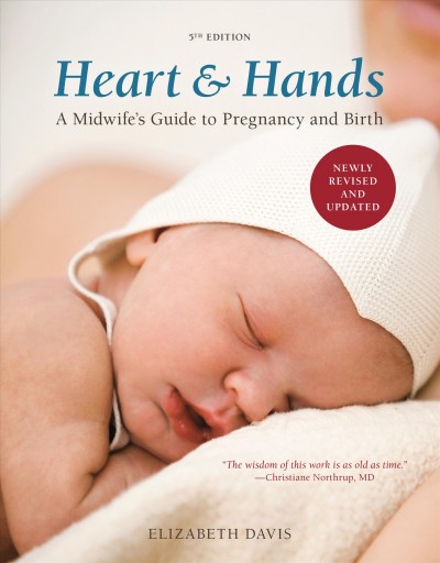 Heart & hands : a midwife's guide to pregnancy and birth / Elizabeth Davis ; illustrations by Linda Harrison.