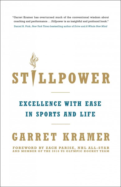 Stillpower : excellence with ease in sports and life / Garret Kramer.