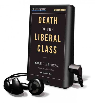 Death of the liberal class [sound recording] / Chris Hedges.