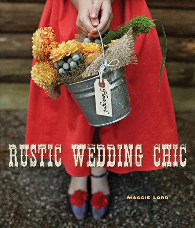 Rustic wedding chic / Maggie Lord.