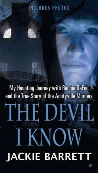 The devil I know : my haunting journey with Ronnie Defeo and the true story of the Amityville murders / Jackie Barrett.