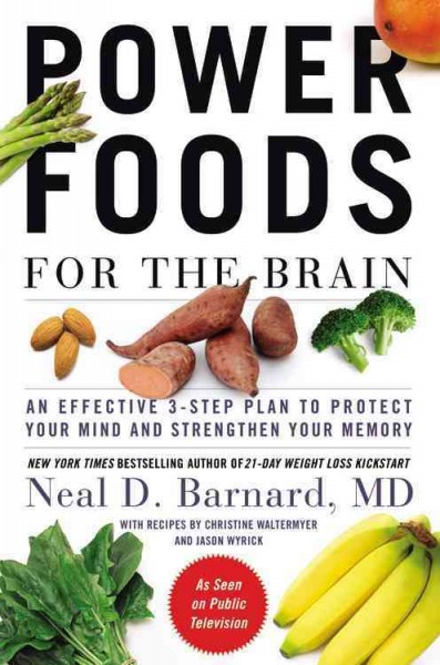 Power foods for the brain : an effective 3-step plan to protect your mind and strengthen your memory /  Neal D. Barnard ; with recipes by Christine Waltermyer and Jason Wyrick.