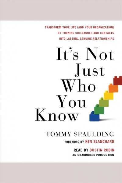 It's not just who you know [electronic resource] : transform your life (and your organization) by turning colleagues and contacts into lasting, genuine relationships / Tommy Spaulding ; foreword by Ken Blanchard.