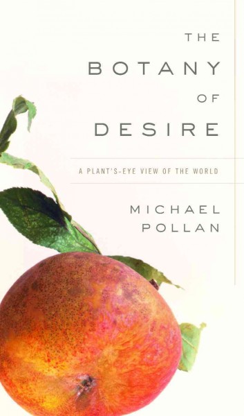 The botany of desire [electronic resource] : a plant's-eye view of the world / Michael Pollan.