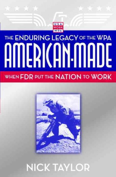 American-made [electronic resource] : the enduring legacy of the WPA : when FDR put the nation to work / Nick Taylor.