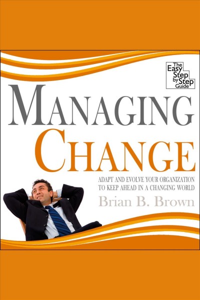 Managing change [electronic resource] / Brian B. Brown.