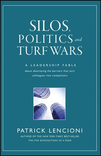 Silos, politics, and turf wars [electronic resource] : a leadership fable about destroying the barriers that turn colleagues into competitors / Patrick Lencioni.