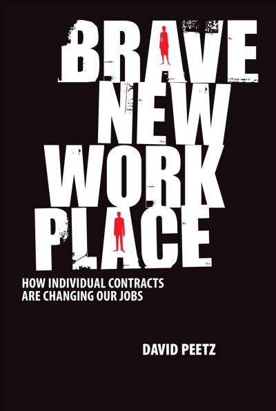 Brave new workplace [electronic resource] : how individual contracts are changing our jobs / David Peetz.
