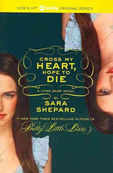 Cross my heart, hope to die / by Sara Shepard.