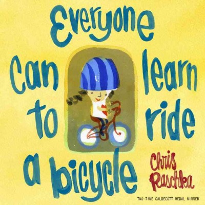 Everyone can learn to ride a bicycle / Chris Raschka.