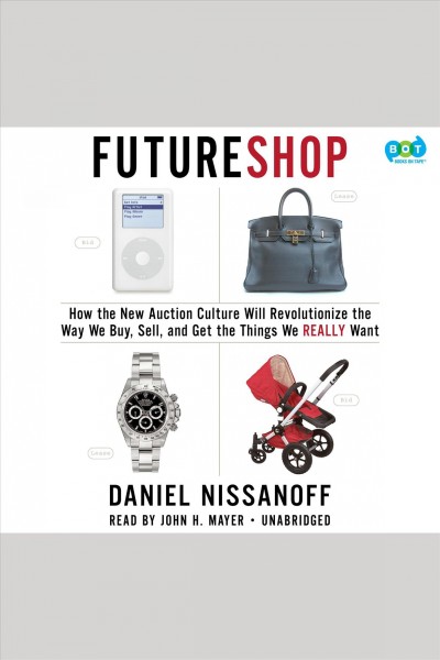 FutureShop [electronic resource] : [how the new auction culture will revolutionize the way we buy, sell, and get the things we really want] / Daniel Nissanoff.