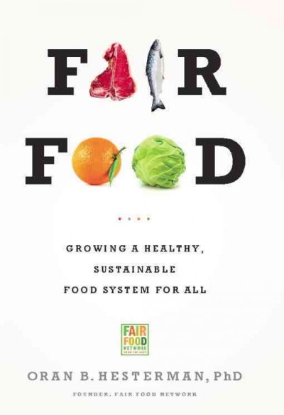 Fair food [electronic resource] : growing a healthy, sustainable food system for all / Oran B. Hesterman.