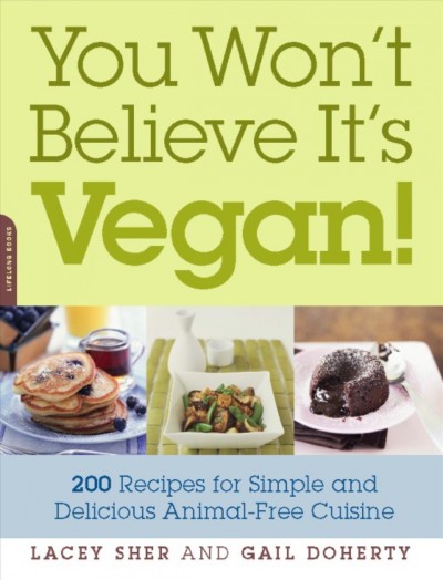 You won't believe it's vegan! [electronic resource] : 200 recipes for simple and delicious animal-free cuisine / Lacey Sher and Gail Doherty.