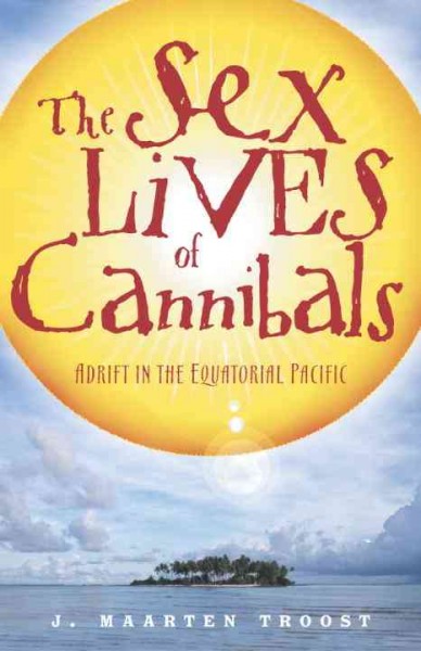 The sex lives of cannibals [electronic resource] : adrift in the Equatorial Pacific / J. Maarten Troost.