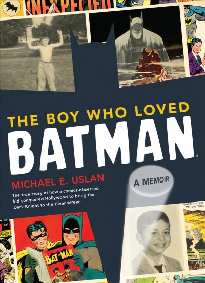 The boy who loved Batman [electronic resource] : a memoir : the true story of how a comics-obsessed kid conquered Hollywood to bring the Dark Knight to the silver screen / Michael E. Uslan.