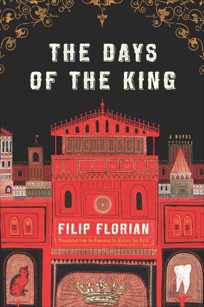 The days of the king [electronic resource] / Filip Florian ; translated from the Romanian by Alistair Ian Blyth.