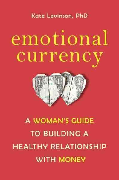 Emotional currency [electronic resource] : a woman's guide to building a healthy relationship with money / Kate Levinson.